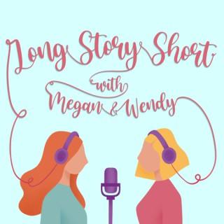 Long Story Short with Megan and Wendy: The Podcast