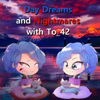 Day Dreams and Nightmares with To_42