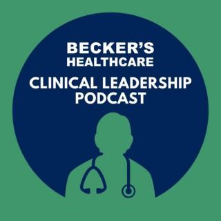 Becker’s Healthcare - Clinical Leadership Podcast