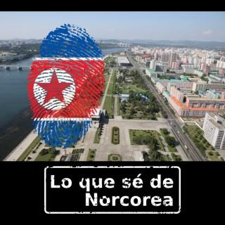 Lo que sé de Norcorea - Podcast sobre Corea del Norte (investigación y temas relacionados)