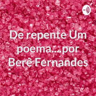 De repente Um poema....por Berê Fernandes