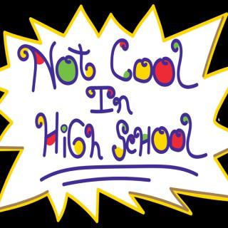 Not Cool In High School Podcast