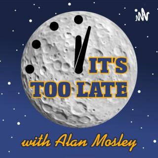 It's Too Late with Alan Mosley
