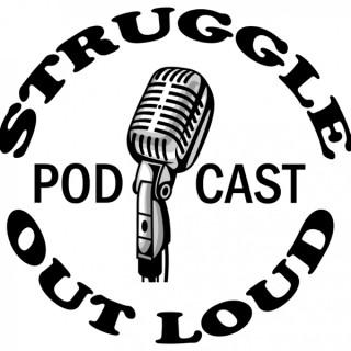 Struggle Out Loud Podcast