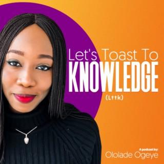 Let’s Toast To Knowledge (LTTK)