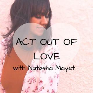 Act Out of Love Podcast with Natasha Mayet