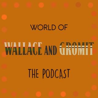 World of Wallace and Gromit: The Podcast