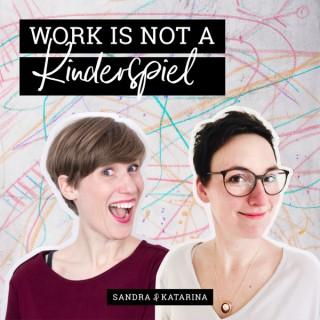 WORK IS NOT A KINDERSPIEL
