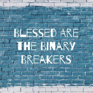Blessed Are the Binary Breakers