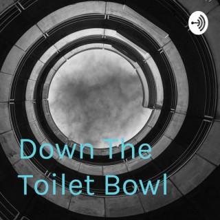 Down The Toilet Bowl