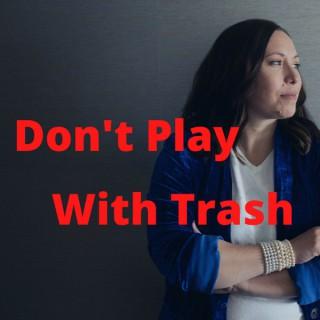 Don't Play With Trash