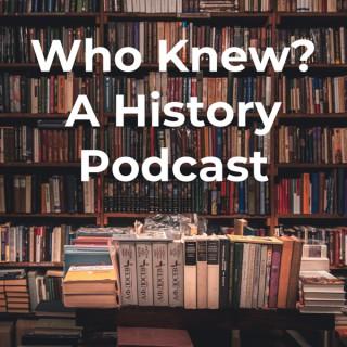 Who Knew? A History Podcast