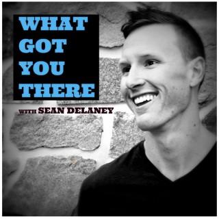 What Got You There with Sean DeLaney