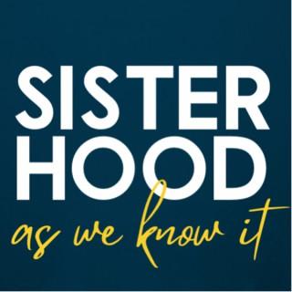 Sisterhood As We Know It