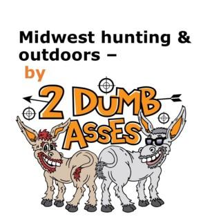 Midwest hunting and outdoors by 2 Dumb Asses