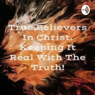True Believers In Christ. Keeping It Real With The Truth!