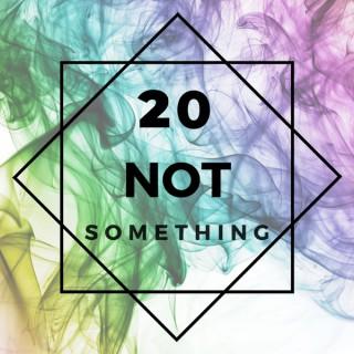 20 NOT SOMETHING