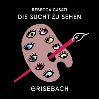 DIE SUCHT ZU SEHEN. Der Grisebach Podcast