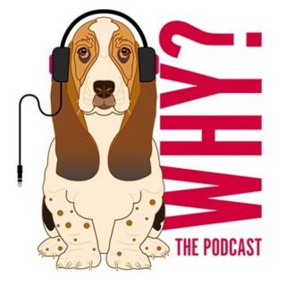 Why? The Podcast