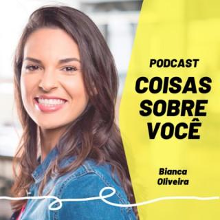 Coisas Sobre Você - Podcast | Bianca Oliveira