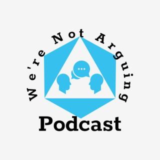 We're Not Arguing Podcast