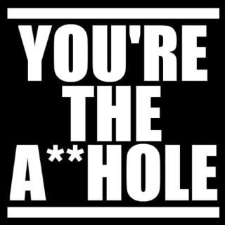 You're the A**hole Podcast