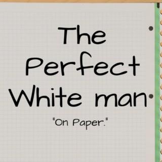 The Perfect White Man on paper.