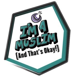 I'm A Muslim (And That's Okay!)