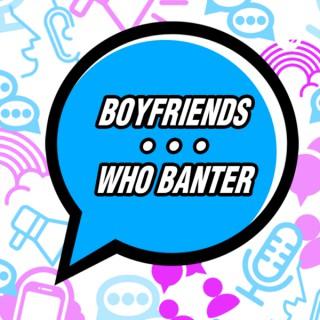 Boyfriends Who Banter