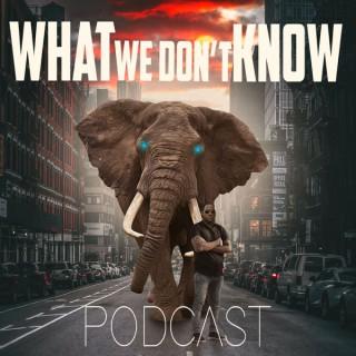 What We Don't Know Podcast