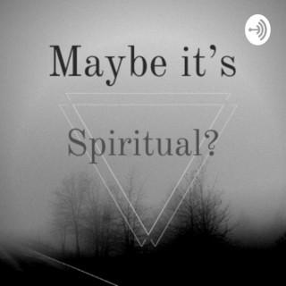 Maybe it’s Spiritual?
