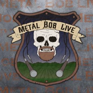 Metal Bob Live