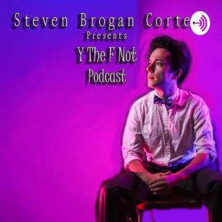 Steven Brogan Cortez Presents: Y The F Not