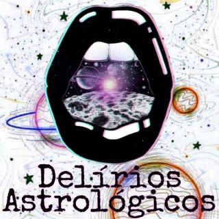 Delírios Astrológicos Podcast - (Astrologia)
