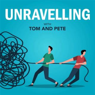 Unravelling with Tom & Pete