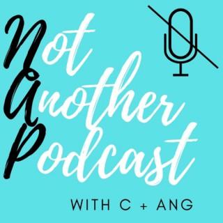 Not Another Podcast with C + Ang