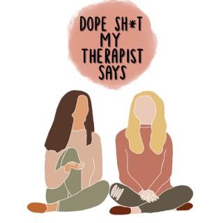 Dope Sh*t My Therapist Says