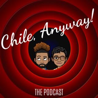 Chile, Anyway!