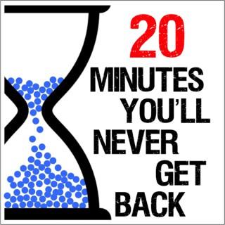 20 Minutes You'll Never Get Back