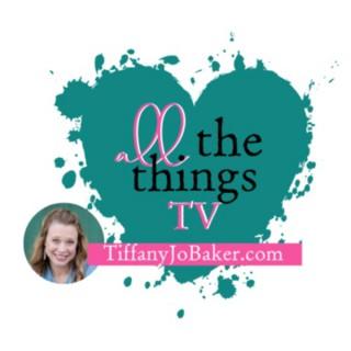 All the Things TV with Tiffany Jo Baker