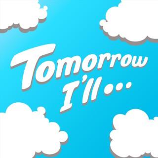 Tomorrow I'll...