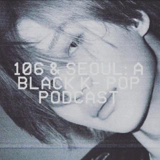 106 & Seoul: A Black K-Pop Podcast