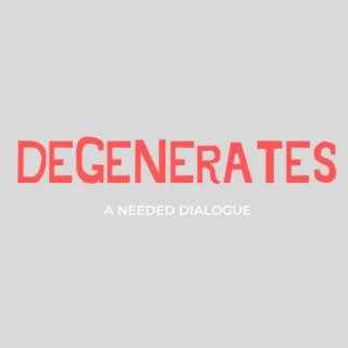 Dialogue w/ Degenerates