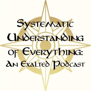 Systematic Understanding of Everything: An Exalted Podcast