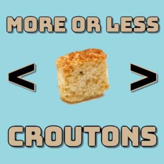 More or Less Croutons