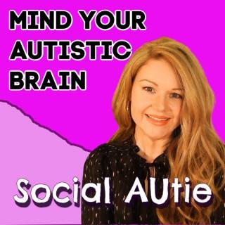 Mind Your Autistic Brain with Social Autie: THE Talk Show for Late Identified Autistics