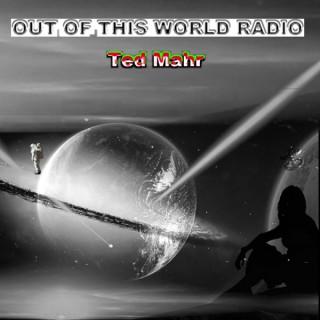 Out of This World Radio with Ted Mahr