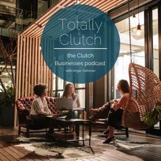 Totally Clutch - the Clutch Businesses podcast