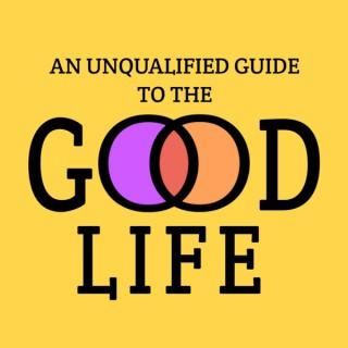 An Unqualified Guide to the Good Life