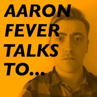 Aaron Fever Talks To...